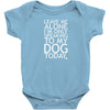 Leave Me Alone, I'm Only Speaking To My Dog Today. Baby Onesie