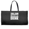 this team makes me drink Weekender Totes