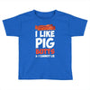 i like pig butts and i cannot lie Toddler T-shirt