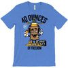 40 aaaounces T-Shirt