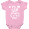 Leave Me Alone I Am Only Speaking To My Cat Today Baby Onesie