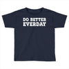 do better everday Toddler T-shirt