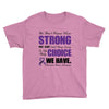 we don't know how strong we are until being strong is the only choice Youth Tee
