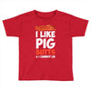 i like pig butts and i cannot lie Toddler T-shirt