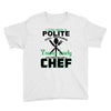 I Was One A Polite Well Mannered Young Lady And Then I Became A Chef Youth Tee