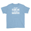 you can't scare me i have three daughters Youth Tee
