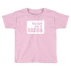you had me at bacon Toddler T-shirt