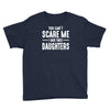 you can't scare me i have three daughters Youth Tee