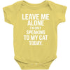 Leave Me Alone I Am Only Speaking To My Cat Today Baby Onesie