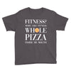 fitness? more like fitness whole pizza inside my mouth Youth Tee