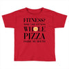 fitness  more like fitness whole pizza inside my mouth Toddler T-shirt