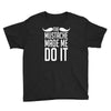mustache made me do it funny Youth Tee