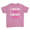 i wear pink for my aunt breast cancer Youth Tee