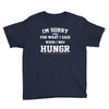 i'm sorry for what i said when i was hungry Youth Tee