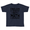 english is important but math is importanter Toddler T-shirt