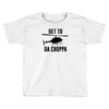get to da choppa Toddler T-shirt