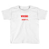 i may be wrong Toddler T-shirt