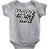 you got this Baby Onesie