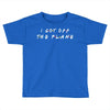 i got off the plane Toddler T-shirt