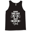 sorry this guy is already taken by a super sexy  march girl Tank Top
